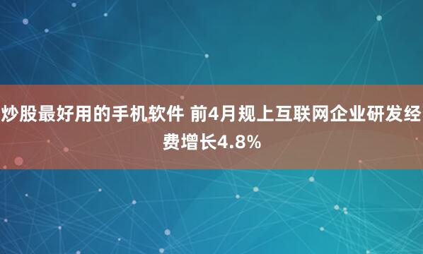 炒股最好用的手机软件 前4月规上互联网企业研发经费增长4.8%